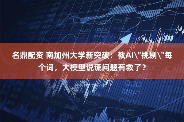 名鼎配资 南加州大学新突破:教AI